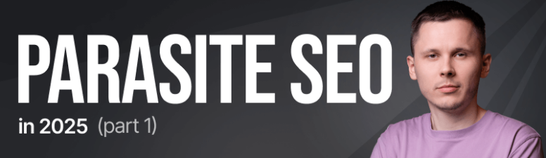 Закат паразитного SEO. Часть 1. Почему паразитировать в 2025 году стало сложнее и как адаптироваться к изменениям